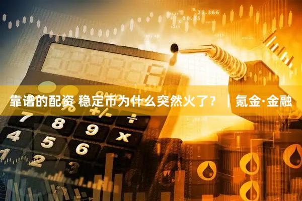 靠谱的配资 稳定币为什么突然火了？｜氪金·金融