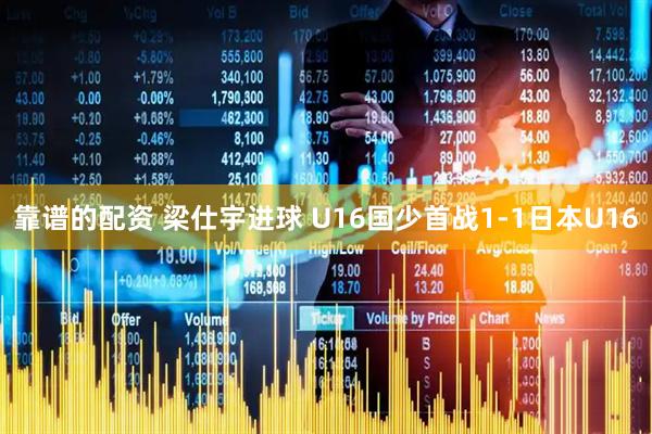 靠谱的配资 梁仕宇进球 U16国少首战1-1日本U16
