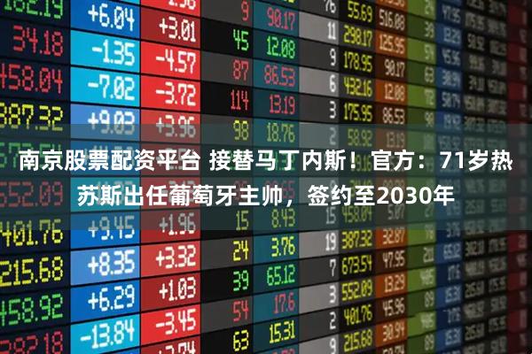 南京股票配资平台 接替马丁内斯！官方：71岁热苏斯出任葡萄牙主帅，签约至2030年